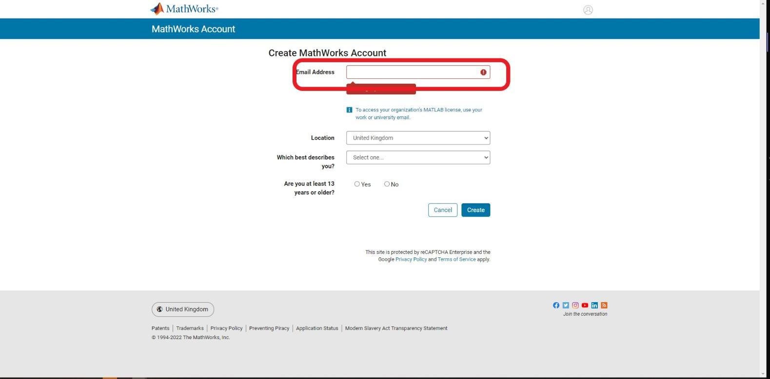 Account creation page for MatLab, requesting UHI email address. Location, preset to United Kingdom/ Which best describes you? select one, Student or Teacher/Researcher in academia or Engineer/scientist in government or Engineer/scientist in industry. Are you at least 13 years or older? yes or no. Below this is cancel button and to the right a create button Account creation page for MatLab, requesting UHI email address. Location, preset to United Kingdom/ Which best describes you? select one, Student or Teacher/Researcher in academia or Engineer/scientist in government or Engineer/scientist in industry. Are you at least 13 years or older? yes or no. Below this is cancel button and to the right a create button