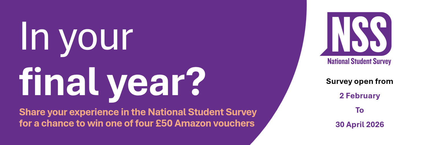 White background with purple circular shape, with the text: In your final year? Share your experience in the National Student Survey for a chance to win one of four £50 cash prizes! Survey opens from 3 February to 30 April 2025.
